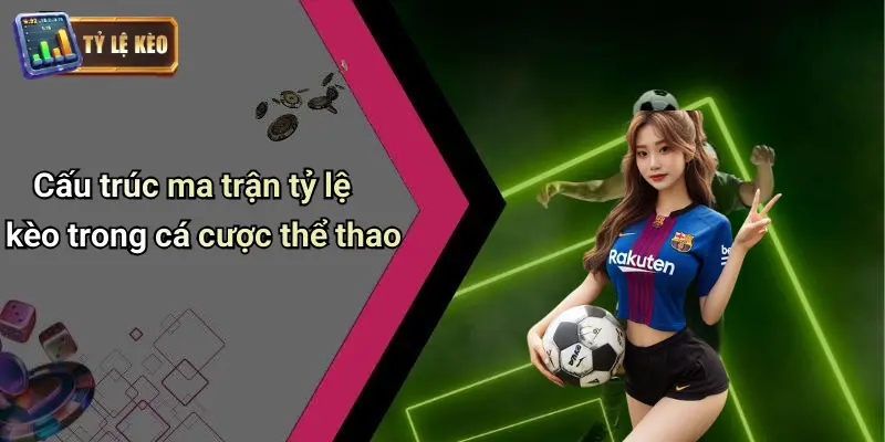 Kèo Ma Trận Là Gì? Cách Nhận Biết Kèo Dụ Chuẩn Từng Bước 2 Kèo Ma Trận