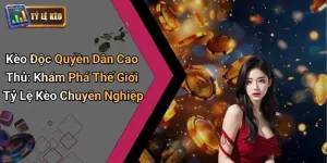 Kèo Độc Quyền Dân Cao Thủ