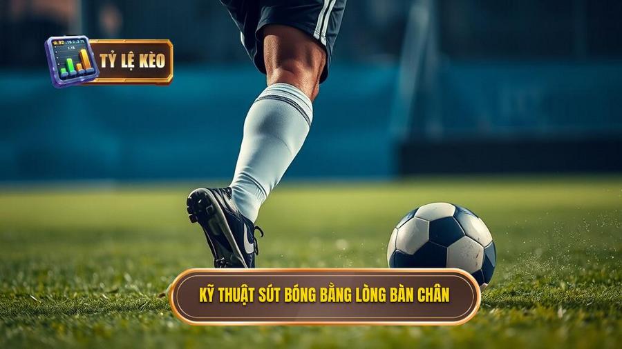 Kỹ thuật sút bóng bằng lòng bàn chân